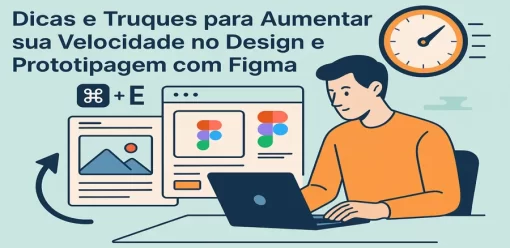 Dicas e Truques para Aumentar sua Velocidade no Design e Prototipagem com Figma