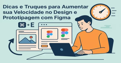 Dicas e Truques para Aumentar sua Velocidade no Design e Prototipagem com Figma