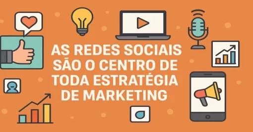 As redes sociais são o centro de toda estratégia de marketing