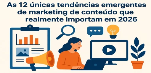 As 12 únicas tendências emergentes de marketing de conteúdo que realmente importam em 2026