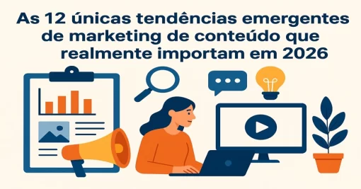 As 12 únicas tendências emergentes de marketing de conteúdo que realmente importam em 2026