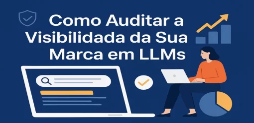 Como Auditar a Visibilidade da Sua Marca em Modelos de Linguagem de Grande Porte (LLMs)