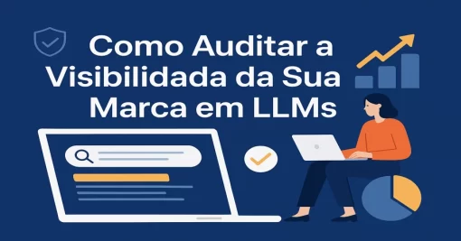 Como Auditar a Visibilidade da Sua Marca em Modelos de Linguagem de Grande Porte (LLMs)