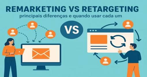 Remarketing vs Retargeting: principais diferenças e quando usar cada um