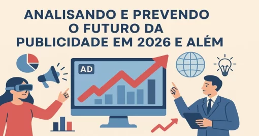 Analisando e Prevendo o Futuro da Publicidade em 2026 e Além