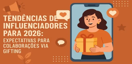 Tendências de Influenciadores para 2026: Expectativas para Colaborações via Gifting