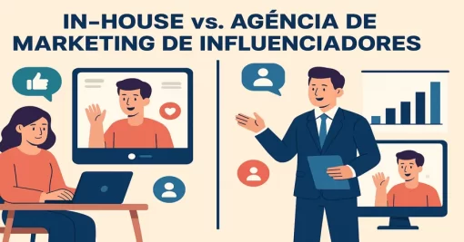 In-House vs. Agência de Marketing de Influenciadores: 18 Vantagens e Desvantagens para Marcas