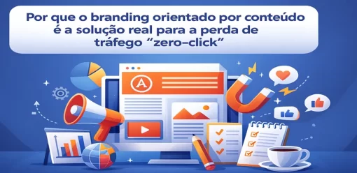 Por que o branding orientado por conteúdo é a solução real para a perda de tráfego “zero-click”