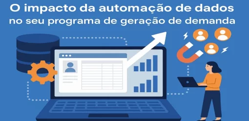 O impacto da automação de dados no seu programa de geração de demanda