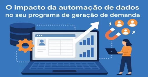 O impacto da automação de dados no seu programa de geração de demanda
