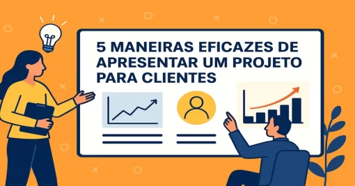 5 Maneiras Eficazes de Apresentar um Projeto para Clientes