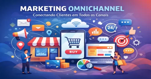 Marketing Omnichannel: O Guia Completo para Engajar Clientes em Todos os Canais