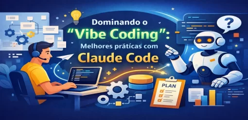 Dominando o “Vibe Coding”: Melhores práticas para usar o Claude Code de forma eficaz