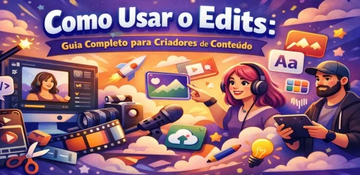 Como Usar o Edits: Guia Completo para Criadores de Conteúdo