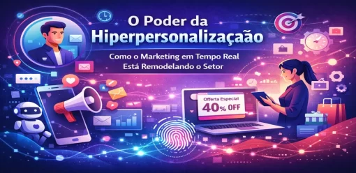 O Poder da Hiperpersonalização: Como o Marketing em Tempo Real Está Remodelando o Setor