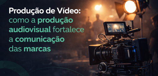 Produtora de Vídeos: como a produção audiovisual fortalece a comunicação das marcas