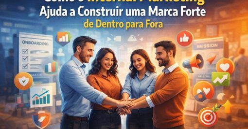 Como o Internal Marketing Ajuda a Construir uma Marca Forte de Dentro para Fora