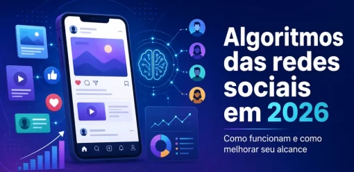 Algoritmos das redes sociais em 2026: como funcionam e como melhorar seu alcance