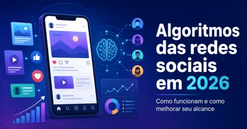 Algoritmos das redes sociais em 2026: como funcionam e como melhorar seu alcance