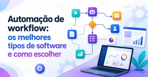 Automação de workflow: os melhores tipos de software e como escolher a ferramenta ideal