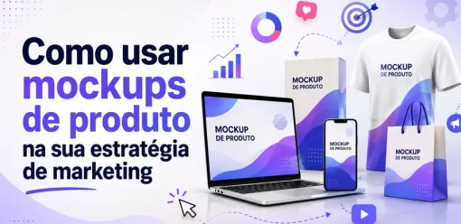 Como usar mockups de produto na sua estratégia de marketing
