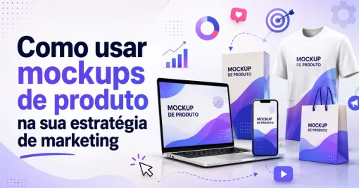 Como usar mockups de produto na sua estratégia de marketing