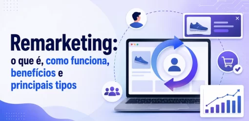 Remarketing: o que é, como funciona, benefícios e principais tipos