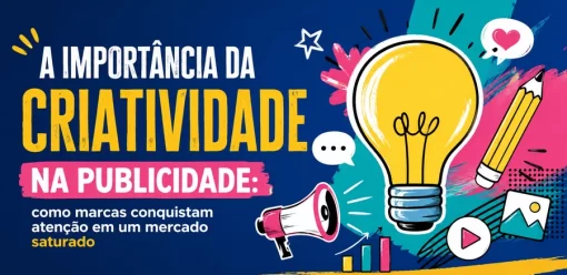 A importância da criatividade na publicidade: por que ela gera resultados