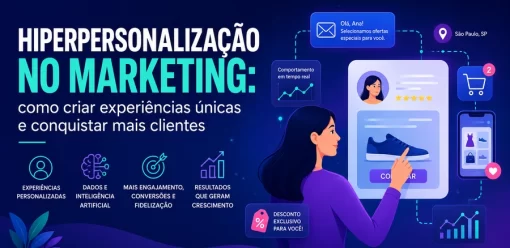 Hiperpersonalização no Marketing: como criar experiências únicas e conquistar mais clientes