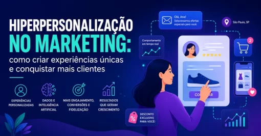 Hiperpersonalização no Marketing: como criar experiências únicas e conquistar mais clientes