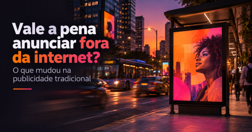 Vale a pena anunciar fora da internet? O que mudou na publicidade tradicional
