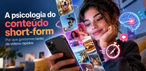 A psicologia do conteúdo short-form: por que gostamos tanto de vídeos rápidos