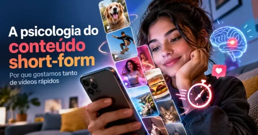 A psicologia do conteúdo short-form: por que gostamos tanto de vídeos rápidos